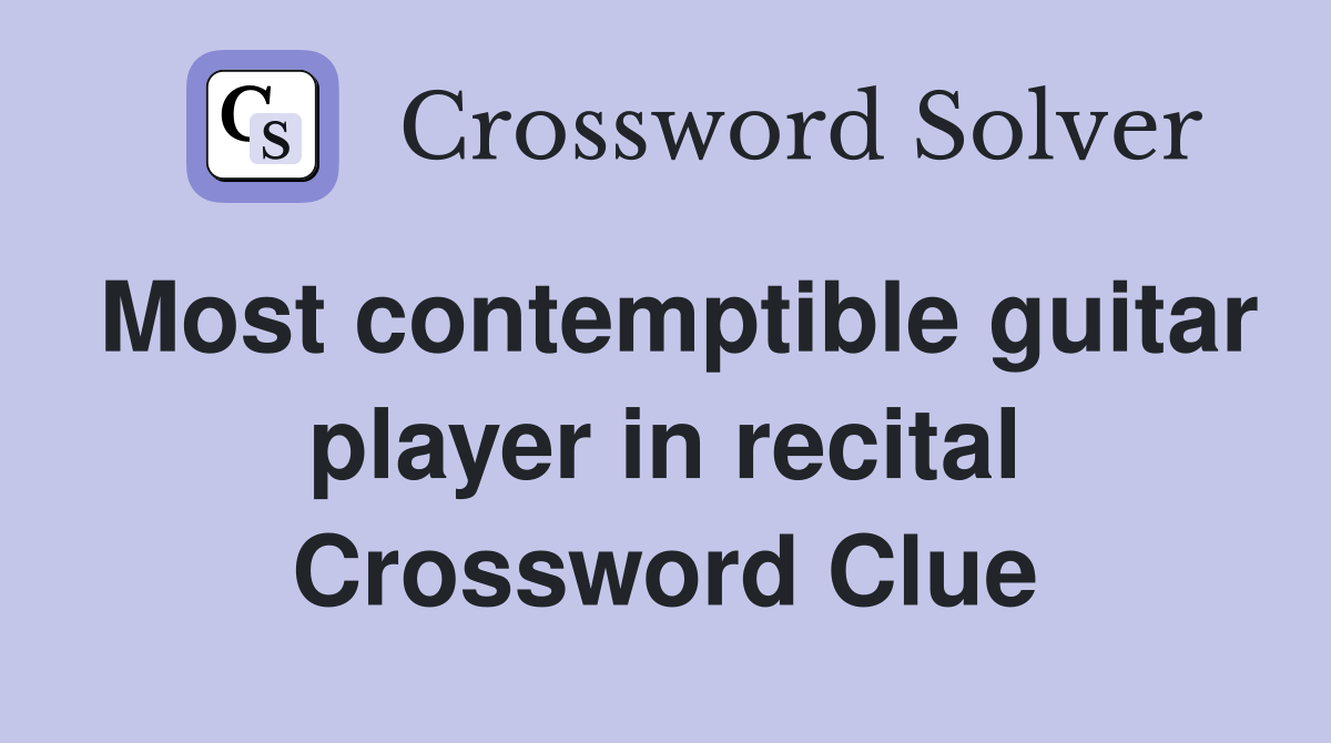 Most contemptible guitar player in recital Crossword Clue Answers